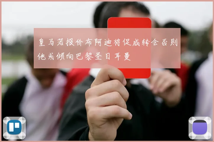 皇马若报价布阿迪将促成转会否则他或倾向巴黎圣日耳曼